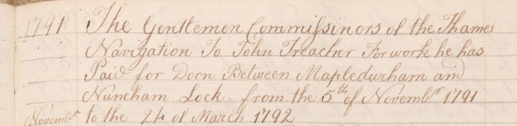 Extract from accounts reads, ‘1791 Novemb[e]r	The Gentlemen Commissioners of the Thames Navigation to John Treacher for work he has Paid for Doon Between Mapledurham and Nuneham Lock. from the 5th of Novemb[e]r 1791 to the 24 of March 1792’.